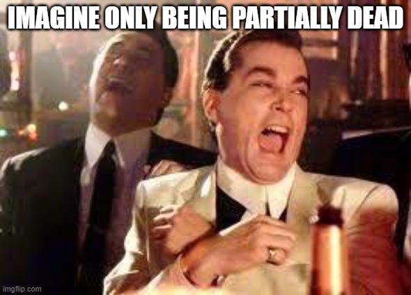 And then he said .... | IMAGINE ONLY BEING PARTIALLY DEAD | image tagged in and then he said | made w/ Imgflip meme maker