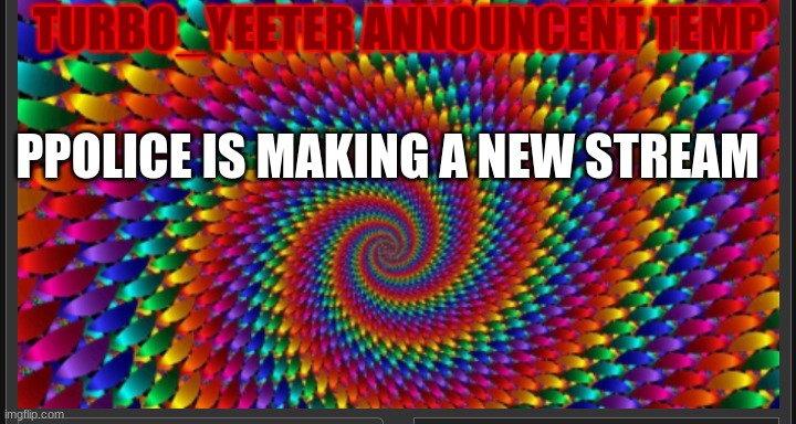 announcement | PPOLICE IS MAKING A NEW STREAM | image tagged in yeeter announcement temp | made w/ Imgflip meme maker