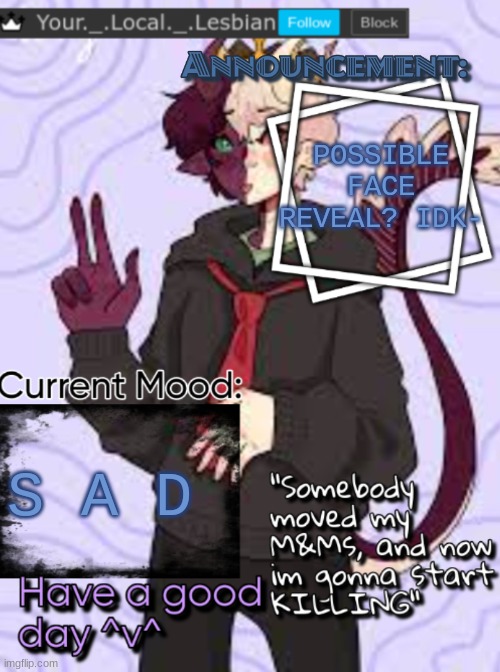 Local_lesbian you don't mind if I use this, right? Also the face reveal is possible bcz my camera isn't working | POSSIBLE FACE REVEAL? IDK-; S A D | image tagged in your _ local _ lesbian's updated announcement page | made w/ Imgflip meme maker