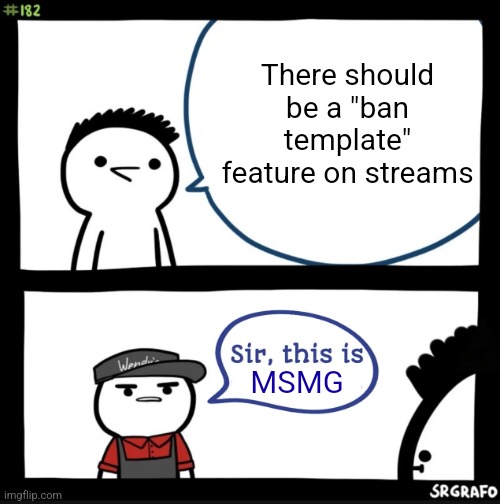 this should exist | There should be a "ban template" feature on streams; MSMG | image tagged in sir this is a wendy's,memes,funny,msmg,template | made w/ Imgflip meme maker