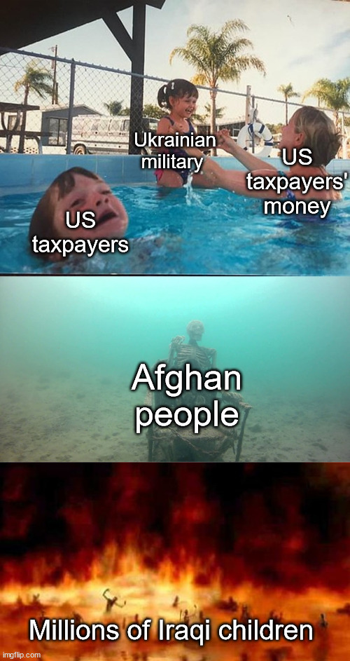 Water please. Please? My wets... | Ukrainian military; US taxpayers' money; US taxpayers; Afghan people; Millions of Iraqi children | image tagged in mother ignoring kid drowning in a pool | made w/ Imgflip meme maker