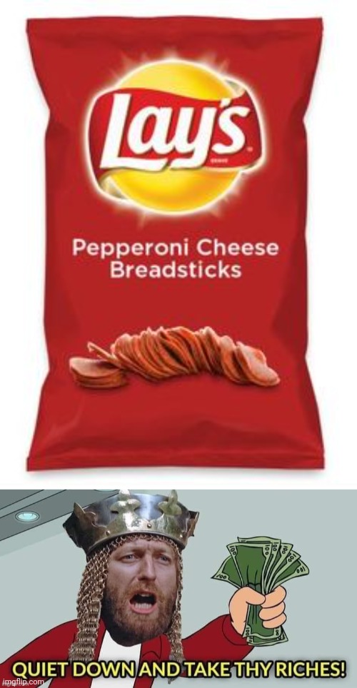 Pepperoni cheese breadsticks | image tagged in quiet down and take thy riches,pepperoni,cheese,breadsticks,memes,lay's | made w/ Imgflip meme maker