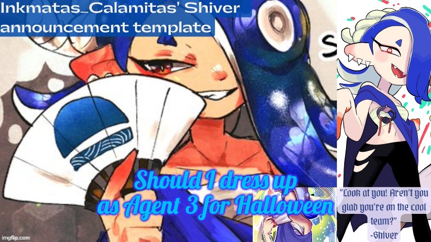 Inkmatas_Calamitas Shiver announcement template (thank you DRM) | Should I dress up as Agent 3 for Halloween | image tagged in inkmatas_calamitas shiver announcement template thank you drm | made w/ Imgflip meme maker