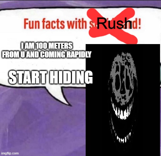 Doors | Rush; I AM 100 METERS FROM U AND COMING RAPIDLY; START HIDING | image tagged in fun facts with squidward | made w/ Imgflip meme maker
