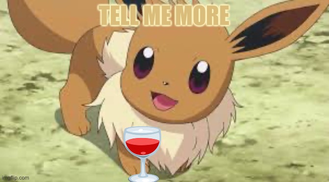 Eevee | TELL ME MORE | image tagged in eevee | made w/ Imgflip meme maker