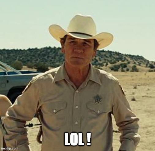 Tommy Lee Jones, No Country.. | LOL ! | image tagged in tommy lee jones no country | made w/ Imgflip meme maker