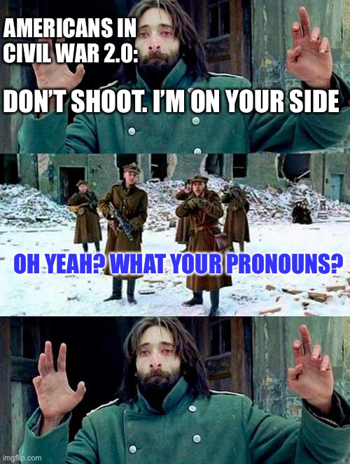 Civil War | AMERICANS IN CIVIL WAR 2.0:; DON’T SHOOT. I’M ON YOUR SIDE; OH YEAH? WHAT YOUR PRONOUNS? | image tagged in don't shoot | made w/ Imgflip meme maker