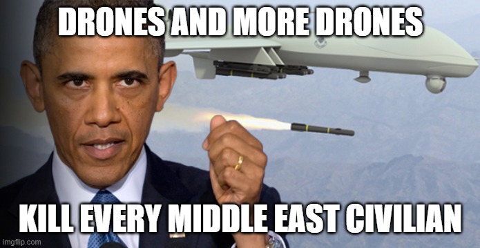 Obama Drone | DRONES AND MORE DRONES; KILL EVERY MIDDLE EAST CIVILIAN | image tagged in obama drone | made w/ Imgflip meme maker