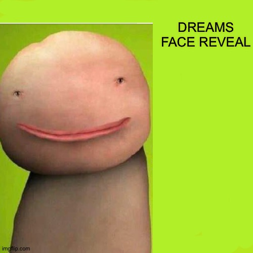 I sure hope this doesn't count as nudity (its not supposed to be) | DREAMS FACE REVEAL | image tagged in dream,face,reveal | made w/ Imgflip meme maker