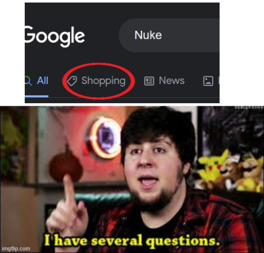 What!? | image tagged in i have several questions,nuke,shopping,jontron i have several questions | made w/ Imgflip meme maker