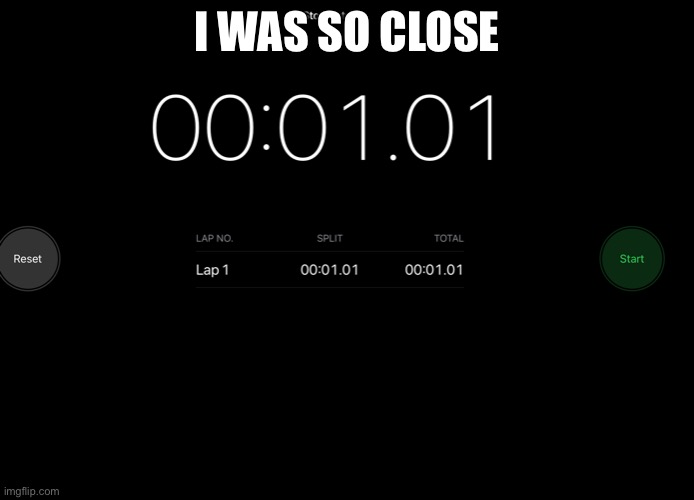 So close | I WAS SO CLOSE | image tagged in 1 second | made w/ Imgflip meme maker