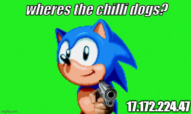 sanic | wheres the chilli dogs? 17.172.224.47 | image tagged in white background | made w/ Imgflip meme maker