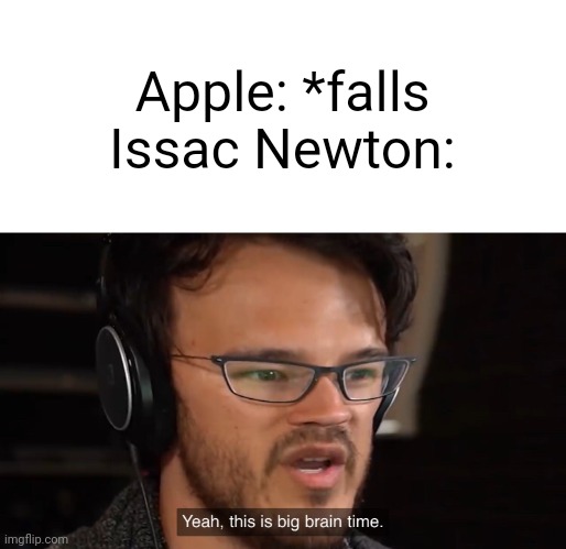 aple | Apple: *falls
Issac Newton: | image tagged in yeah this is big brain time | made w/ Imgflip meme maker
