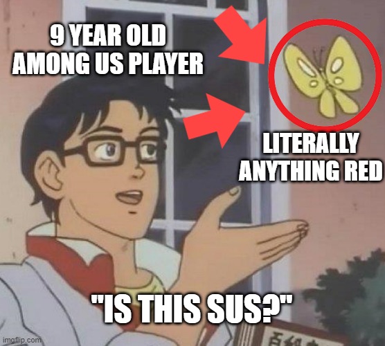 sussy | 9 YEAR OLD AMONG US PLAYER; LITERALLY ANYTHING RED; "IS THIS SUS?" | image tagged in memes,is this a pigeon | made w/ Imgflip meme maker