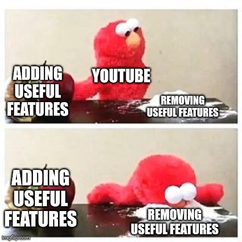 YouTube be like | YOUTUBE; ADDING USEFUL FEATURES; REMOVING USEFUL FEATURES; ADDING USEFUL FEATURES; REMOVING USEFUL FEATURES | image tagged in elmo cocaine | made w/ Imgflip meme maker