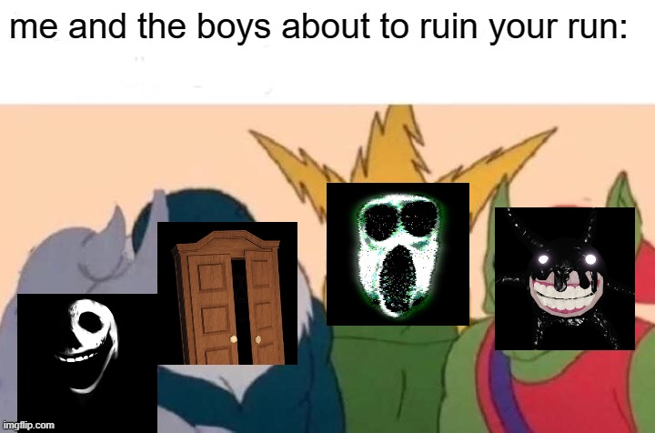 POV: your playing DOORS |  me and the boys about to ruin your run: | image tagged in memes,me and the boys,doors,roblox | made w/ Imgflip meme maker