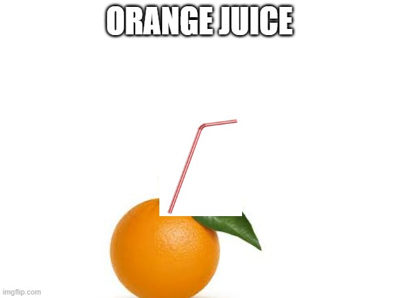why. |  ORANGE JUICE | image tagged in cursed | made w/ Imgflip meme maker