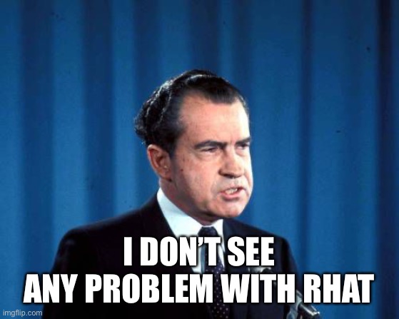 richard nixon is tired of talking about watergate | I DON’T SEE ANY PROBLEM WITH THAT | image tagged in richard nixon is tired of talking about watergate | made w/ Imgflip meme maker