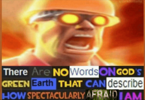 High Quality There are no words on god's green earth (scared/afraid version) Blank Meme Template