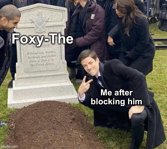 Finally inner peace | Foxy-The; Me after blocking him | image tagged in funeral | made w/ Imgflip meme maker