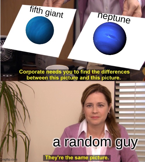 They're The Same Picture | fifth giant; neptune; a random guy | image tagged in memes,they're the same picture | made w/ Imgflip meme maker