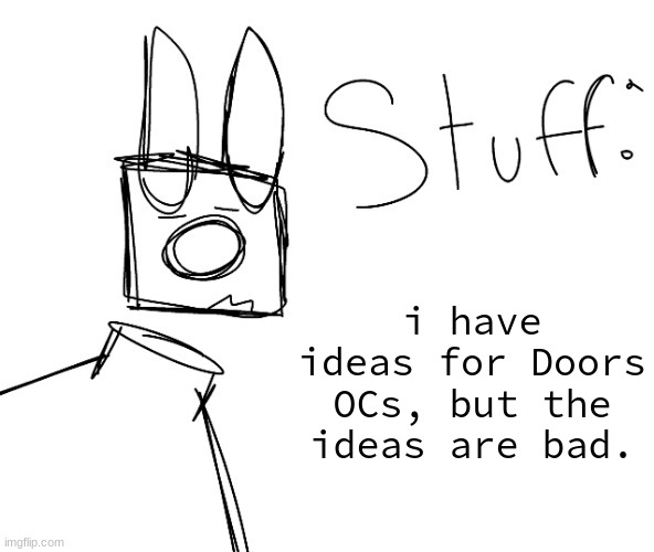 stuff. by null. | i have ideas for Doors OCs, but the ideas are bad. | image tagged in stuff by null | made w/ Imgflip meme maker