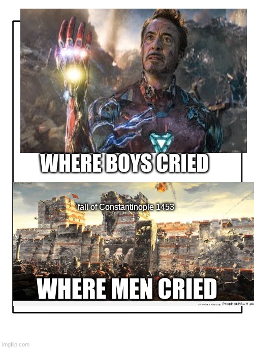 i cried making this lol | WHERE BOYS CRIED; fall of Constantinople 1453; WHERE MEN CRIED | image tagged in blank template,historical meme,history,history memes | made w/ Imgflip meme maker