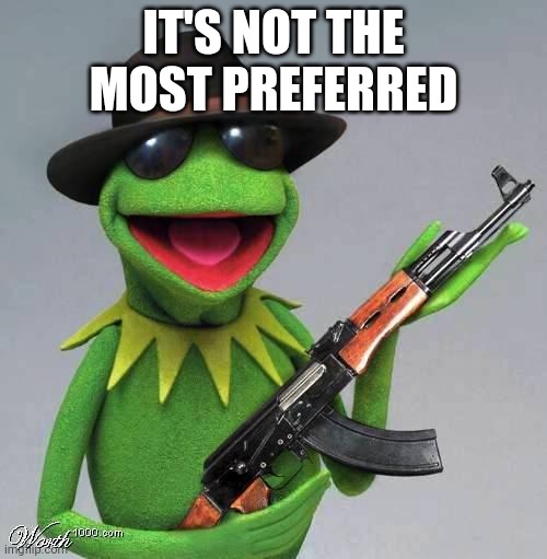 Shoot him | IT'S NOT THE MOST PREFERRED | image tagged in shoot him | made w/ Imgflip meme maker