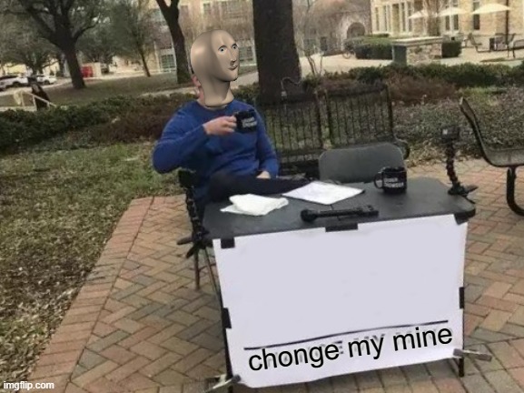 Change My Mind Meme | chonge my mine | image tagged in memes,change my mind | made w/ Imgflip meme maker