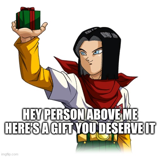 Gift | HEY PERSON ABOVE ME HERE'S A GIFT YOU DESERVE IT | image tagged in dbz | made w/ Imgflip meme maker
