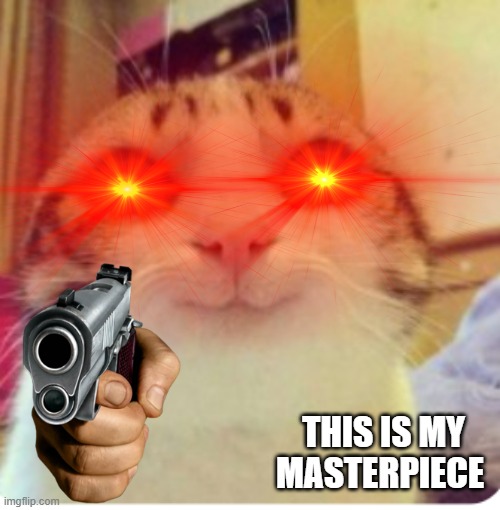 cat |  THIS IS MY MASTERPIECE | image tagged in cat meme,meme,cat | made w/ Imgflip meme maker