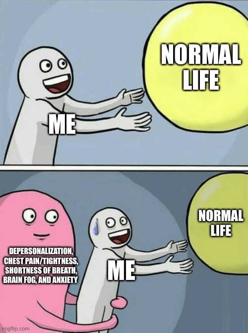 Running Away Balloon Meme | NORMAL LIFE; ME; NORMAL LIFE; DEPERSONALIZATION, CHEST PAIN/TIGHTNESS, SHORTNESS OF BREATH, BRAIN FOG, AND ANXIETY; ME | image tagged in memes,running away balloon,anxiety,depersonalization,breathe | made w/ Imgflip meme maker