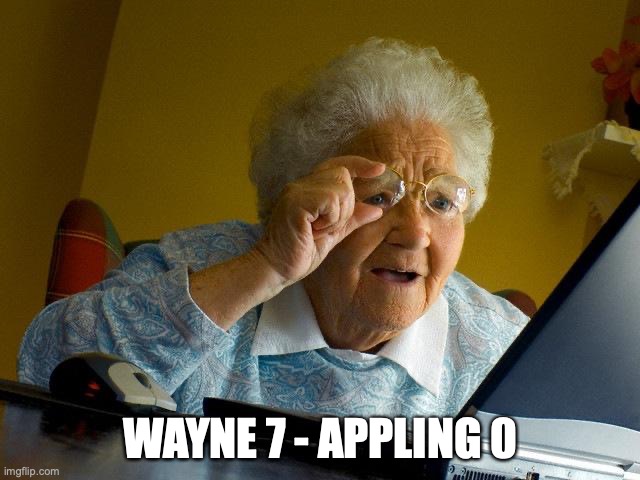 Pierce 20 Appling 0 | WAYNE 7 - APPLING 0 | image tagged in memes,grandma finds the internet | made w/ Imgflip meme maker