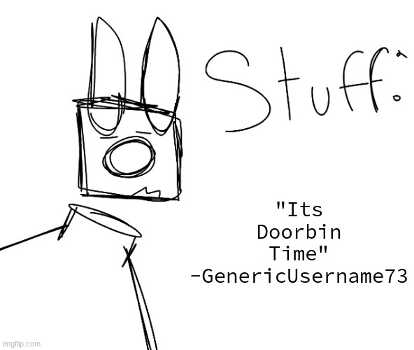 stuff. by null. | "Its Doorbin Time" -GenericUsername73 | image tagged in stuff by null | made w/ Imgflip meme maker