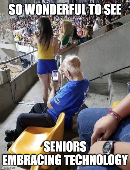 SO WONDERFUL TO SEE; SENIORS EMBRACING TECHNOLOGY | image tagged in dirty old man,smartphone,hotpants | made w/ Imgflip meme maker