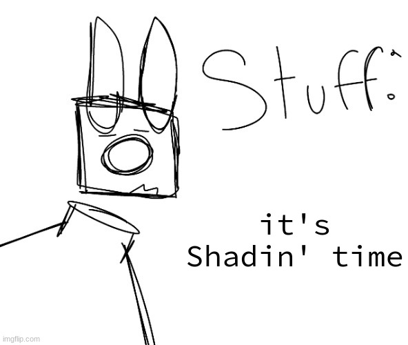 stuff. by null. | it's Shadin' time | image tagged in stuff by null | made w/ Imgflip meme maker