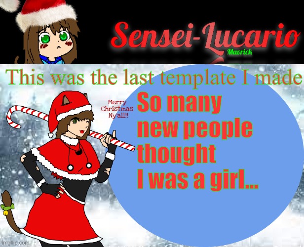 Sensei-Lucario Winter Template! | This was the last template I made; So many new people thought I was a girl… | image tagged in sensei-lucario winter template | made w/ Imgflip meme maker