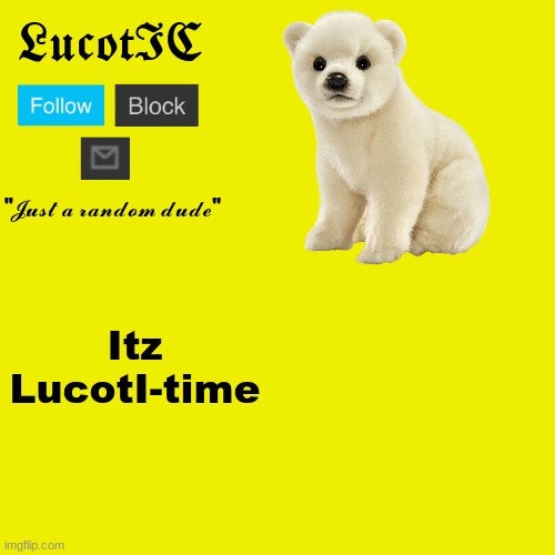 *replace morbin' with your username* | Itz LucotI-time | image tagged in lucotic polar bear announcement template | made w/ Imgflip meme maker