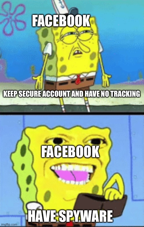 Facebook | FACEBOOK; KEEP SECURE ACCOUNT AND HAVE NO TRACKING; FACEBOOK; HAVE SPYWARE | image tagged in spongebob money | made w/ Imgflip meme maker