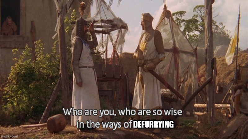 Monty Python so wise in the ways of science | DEFURRYING | image tagged in monty python so wise in the ways of science | made w/ Imgflip meme maker