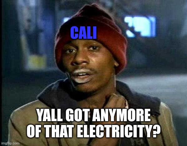 dave chappelle | CALI; YALL GOT ANYMORE OF THAT ELECTRICITY? | image tagged in dave chappelle | made w/ Imgflip meme maker