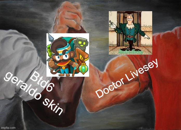 Epic Handshake | Doctor Livesey; Btd6 geraldo skin | image tagged in memes,epic handshake | made w/ Imgflip meme maker