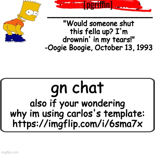 i am not sorry for using that image of bart, https://imgflip.com/i/6sma7x | [pgriffin]; gn chat; also if your wondering why im using carlos's template: https://imgflip.com/i/6sma7x | image tagged in memes,funny,',carlos,announcement template,gn chat | made w/ Imgflip meme maker