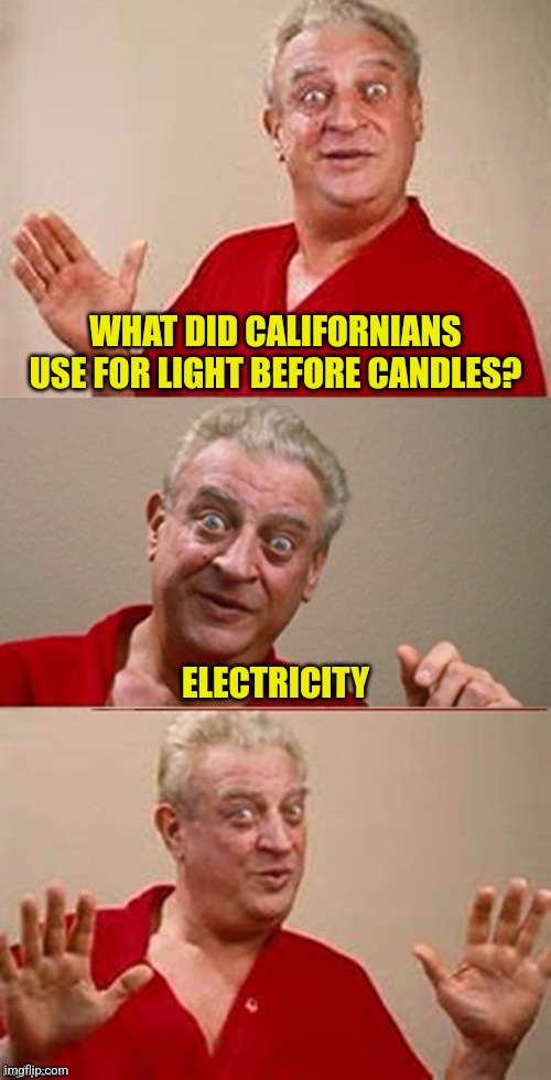 WHAT DID CALIFORNIANS USE FOR LIGHT BEFORE CANDLES? ELECTRICITY | made w/ Imgflip meme maker
