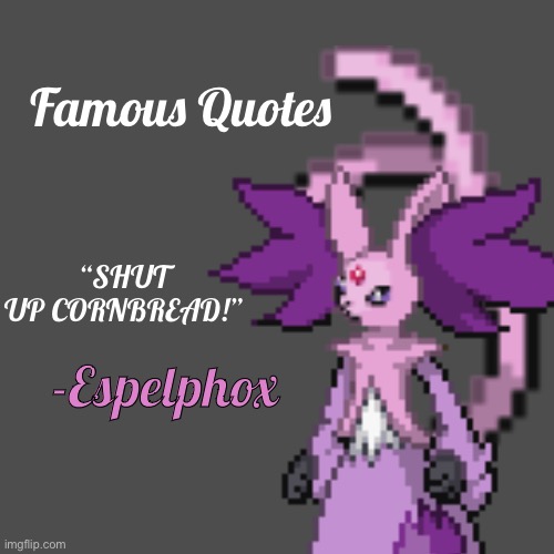 Famous Quote Time | Famous Quotes; “SHUT UP CORNBREAD!”; -Espelphox | made w/ Imgflip meme maker