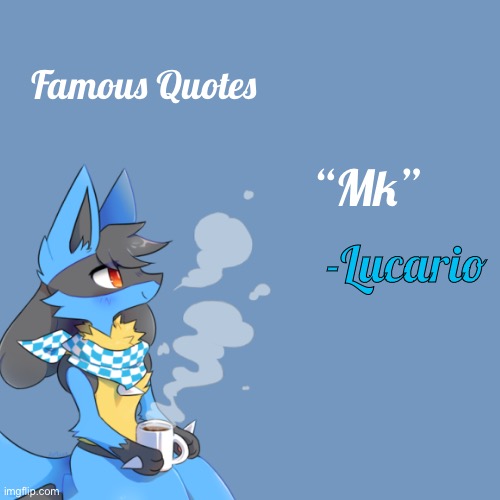 Another Famous Quote | Famous Quotes; “Mk”; -Lucario | made w/ Imgflip meme maker