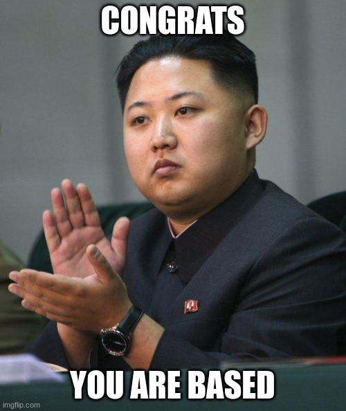 Kim Jong Un | CONGRATS YOU ARE BASED | image tagged in kim jong un | made w/ Imgflip meme maker