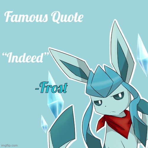 Famous Quotes! | Famous Quote; “Indeed”; -Frost | made w/ Imgflip meme maker