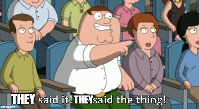 He said the thing | THEY THEY | image tagged in he said the thing | made w/ Imgflip meme maker