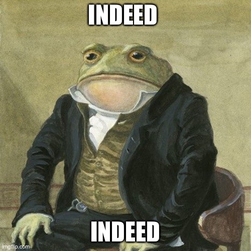 Gentlemen, it is with great pleasure to inform you that | INDEED INDEED | image tagged in gentlemen it is with great pleasure to inform you that | made w/ Imgflip meme maker